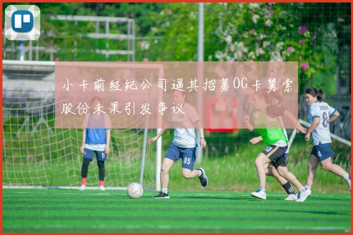 小卡前经纪公司逼其招募OG卡舅索股份未果引发争议